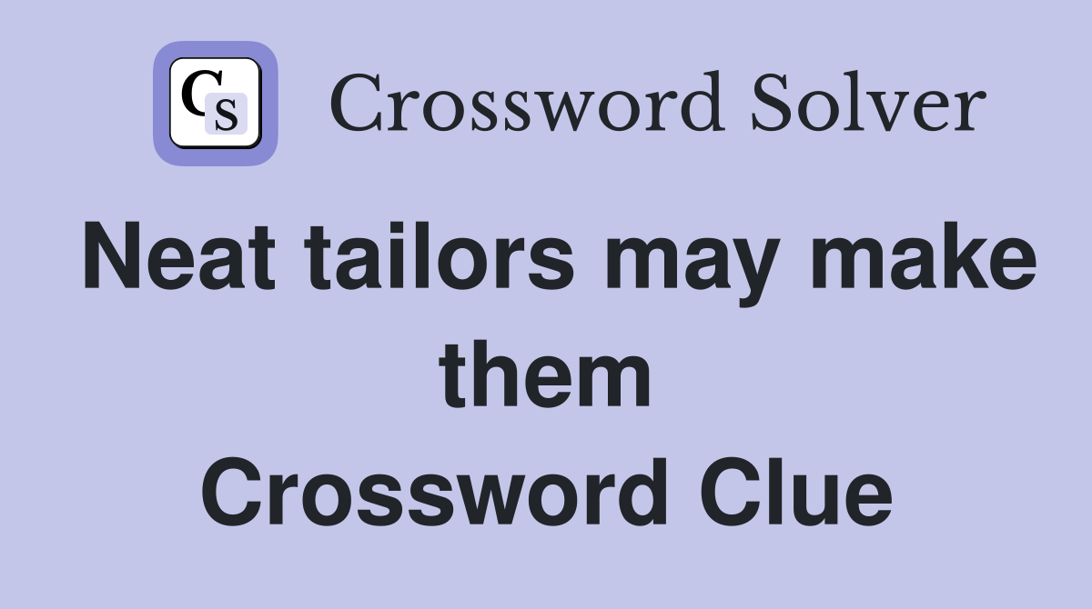 Neat tailors may make them Crossword Clue Answers Crossword Solver